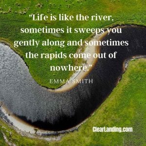 life is like the river, sometimes it sweeps you gently along and sometimes the rapids come out of nowhere - emma smith - nature meme